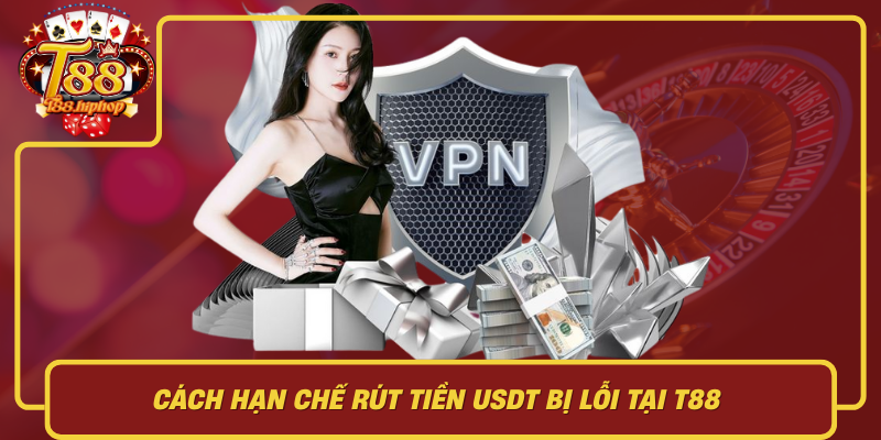 Cách Hạn Chế Rút Tiền USDT Bị Lỗi Tại T88