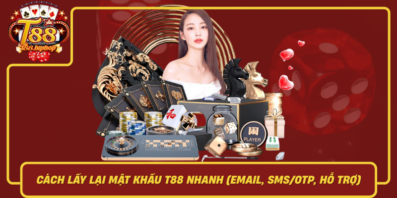 Cách Lấy Lại Mật Khẩu T88 Nhanh: Email, SMS/OTP, Hỗ Trợ