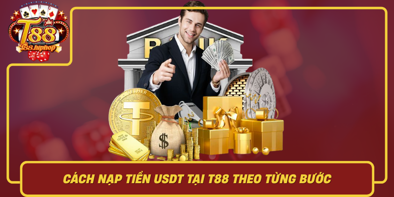Cách Nạp Tiền USDT Tại T88 Theo Từng Bước