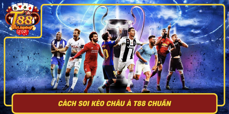 Cách Soi Kèo Châu Á T88 Chuẩn: Dữ Liệu Nào Quan Trọng Nhất