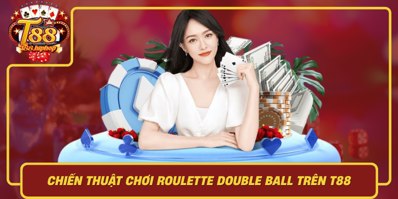Chiến Thuật Chơi Roulette Double Ball Trên T88: Quản Lý Vốn, Nhịp Cược Và Trải Nghiệm