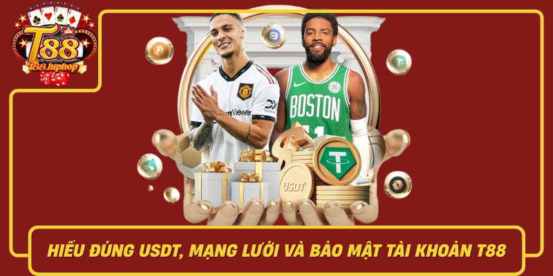 Chuẩn Bị Trước Khi Nạp: Hiểu Đúng USDT, Mạng Lưới Và Bảo Mật Tài Khoản T88