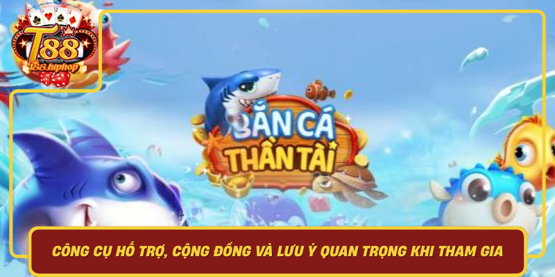Công Cụ Hỗ Trợ, Cộng Đồng Và Lưu Ý Quan Trọng Khi Tham Gia