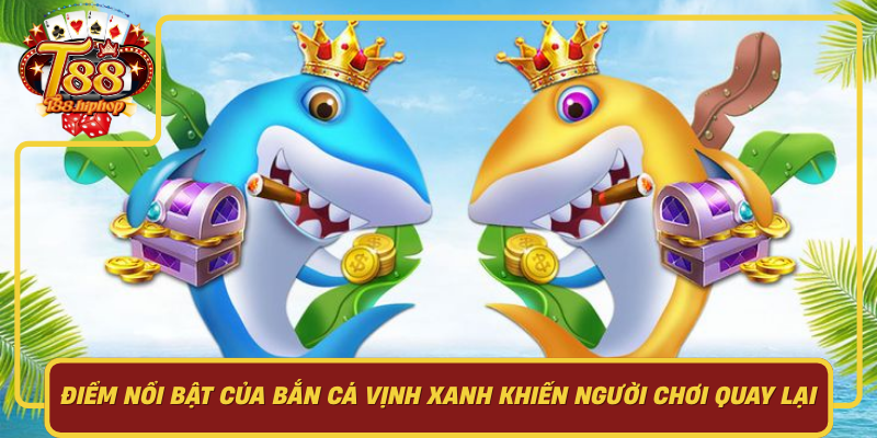Điểm Nổi Bật Của Bắn Cá Vịnh Xanh Khiến Người Chơi Quay Lại
