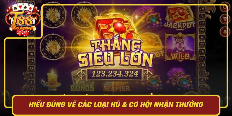 Hiểu Đúng Về Các Loại Hũ & Cơ Hội Nhận Thưởng