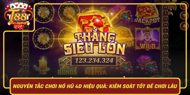 Nguyên Tắc Chơi Nổ Hũ 4D Hiệu Quả: Kiểm Soát Tốt Để Chơi Lâu