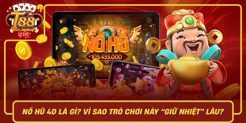 Nổ Hũ 4D Là Gì: Vì Sao Trò Chơi Này Giữ Nhiệt Lâu
