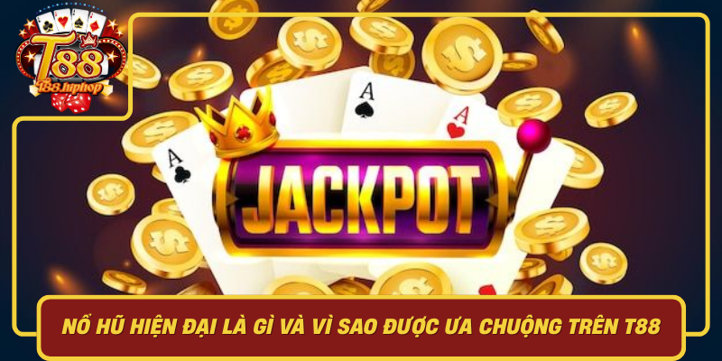 Nổ Hũ Hiện Đại Là Gì Và Vì Sao Được Ưa Chuộng Trên T88