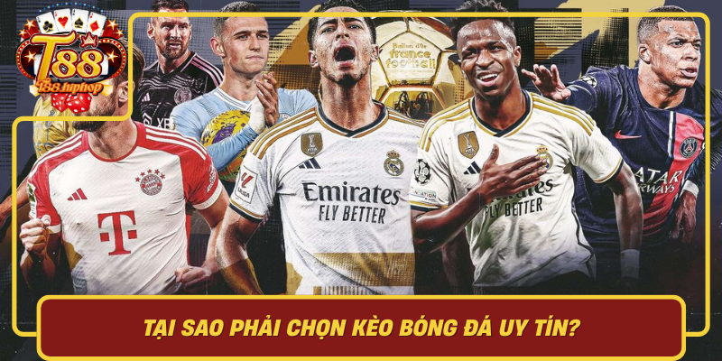 Tại Sao Phải Chọn Kèo Bóng Đá Uy Tín