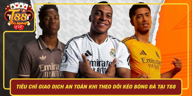 Tiêu Chí Giao Dịch An Toàn Khi Theo Dõi Kèo Bóng Đá Tại T88