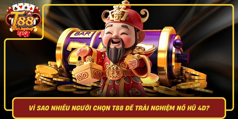 Vì Sao Nhiều Người Chọn T88 Để Trải Nghiệm Nổ Hũ 4D