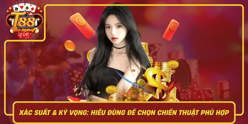 Xác Suất & Kỳ Vọng: Hiểu Đúng Để Chọn Chiến Thuật Phù Hợp