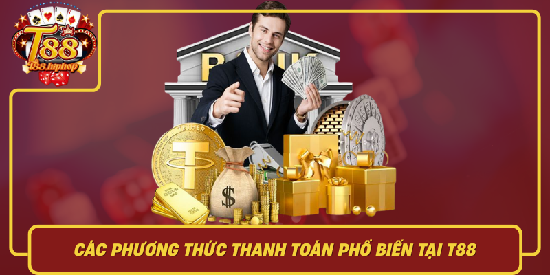 Các Phương Thức Thanh Toán Phổ Biến Tại T88