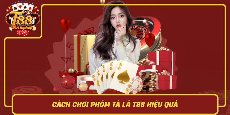 Cách Chơi Phỏm Tá Lả T88 Hiệu Quả: Tư Duy Bài, Giữ Nhịp Và Né Móm