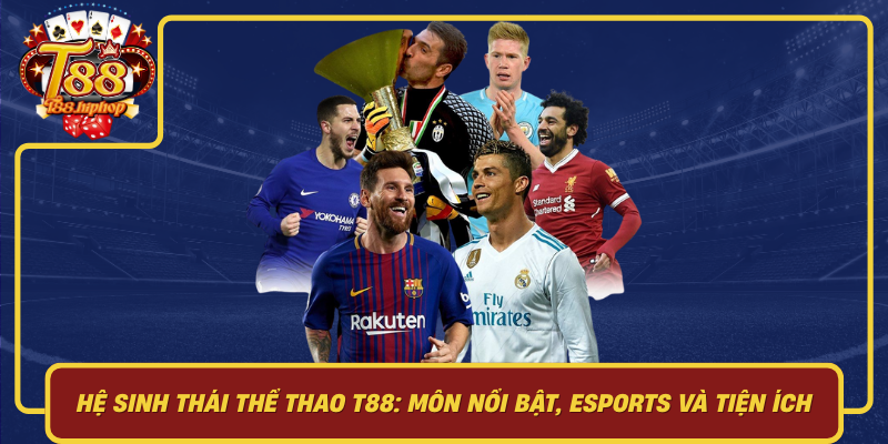 Hệ Sinh Thái Thể Thao T88: Môn Nổi Bật, Esports Và Tiện Ích