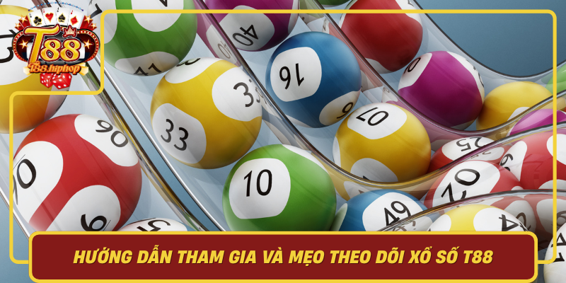 Hướng Dẫn Tham Gia Và Mẹo Theo Dõi Xổ Số T88