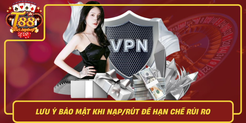 Lưu Ý Bảo Mật Khi Nạp/Rút Để Hạn Chế Rủi Ro