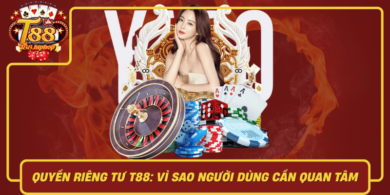 Quyền Riêng Tư T88: Vì Sao Người Dùng Cần Quan Tâm Trong Kỷ Nguyên Số
