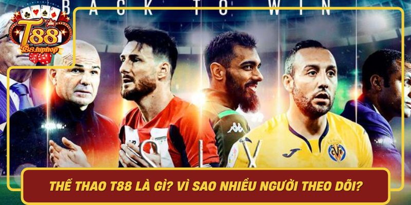 Thể Thao T88 Là Gì: Vì Sao Nhiều Người Theo Dõi