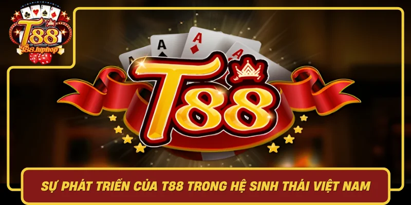 Sự Phát Triển Của T88 Trong Hệ Sinh Thái Việt Nam